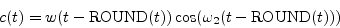 \begin{displaymath}
c(t) = w(t - \mathrm{ROUND}(t)) \cos( {\omega_2} (t - \mathrm{ROUND}(t)))
\end{displaymath}