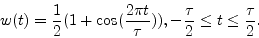 \begin{displaymath}
w(t) = {1 \over 2} (1 + \cos ({{2 \pi t} \over {\tau}})) ,
-{\tau \over 2} \le t \le {\tau \over 2}.
\end{displaymath}