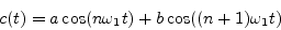 \begin{displaymath}
c(t) = a \cos( n {\omega_1} t) + b \cos( (n+1) {\omega_1} t)
\end{displaymath}