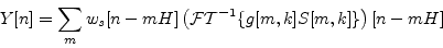 \begin{displaymath}
Y[n] = \sum _ m {w_s}[n-mH]
\left ( {{\cal FT}^{-1}} \{ g[m,k] S[m,k] \} \right )[n-mH]
\end{displaymath}