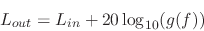 \begin{displaymath}
L_{out} = L_{in} + 20 \log_{10} (g(f))
\end{displaymath}