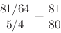 \begin{displaymath}
{{81/64} \over {5/4}} = {{81} \over {80}}
\end{displaymath}