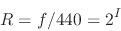 \begin{displaymath}
R = f/440 = {2 ^ I}
\end{displaymath}