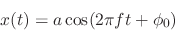 \begin{displaymath}
x(t) = a \cos(2 \pi f t + \phi_0)
\end{displaymath}