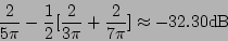 \begin{displaymath}
{2 \over {5 \pi}} - {1\over 2} [ {2 \over {3 \pi}} + {2 \over {7 \pi}} ]
\approx -32.30 \mathrm{dB}
\end{displaymath}