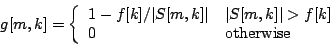 \begin{displaymath}
g[m, k] =
\left \{
\begin{array}{ll}
{1 - f[k]/\vert S[...
...]\vert > f[k]} \\
0 & \mbox{otherwise}
\end{array} \right .
\end{displaymath}