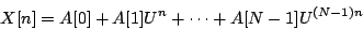 \begin{displaymath}
X[n] = A[0] + A[1]{U^n} + \cdots + A[N-1]{U^{(N-1)n}}
\end{displaymath}