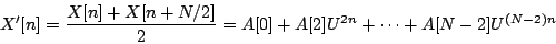 \begin{displaymath}
X'[n] = {{X[n] + X[n+N/2]}\over 2} =
A[0] + A[2]{U^{2n}} + \cdots + A[N-2]{U^{(N-2)n}}
\end{displaymath}
