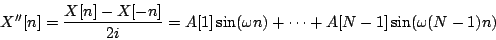 \begin{displaymath}
X''[n] = {{X[n] - X[-n]}\over {2i}} =
A[1]\sin(\omega n)+ \cdots + A[N-1]\sin(\omega (N-1) n)
\end{displaymath}