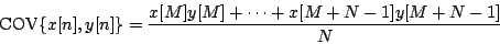 \begin{displaymath}
{\mathrm{COV}} \{ x[n] , y[n] \} =
{
{x[M]y[M] + \cdots + x[M+N-1]y[M+N-1]}
\over
N
}
\end{displaymath}