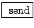 \fbox{ $\mathrm{send}$}