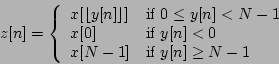 \begin{displaymath}
z[n] = \left \{ {
\begin{array}{ll}
x[ \lfloor y[n] \rflo...
...x[N-1] & \mbox{if $y[n] \ge N-1$} \\
\end{array} } \right .
\end{displaymath}