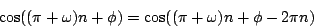 \begin{displaymath}
\cos((\pi + \omega)n + \phi) = \cos((\pi + \omega)n + \phi - 2\pi n)
\end{displaymath}