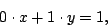 \begin{displaymath}
0 \cdot x + 1 \cdot y = 1,
\end{displaymath}