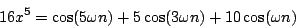 \begin{displaymath}
16 {x^5} = \cos (5 \omega n) + 5 \cos(3 \omega n) + 10 \cos(\omega n)
\end{displaymath}