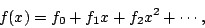 \begin{displaymath}
f(x) = {f_0} + {f_1} x + {f_2} {x^2} + \cdots,
\end{displaymath}