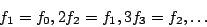 \begin{displaymath}
{f_1} = {f_0} , 2 {f_2} = {f_1}, 3 {f_3} = {f_2} , \ldots
\end{displaymath}