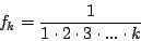 \begin{displaymath}
{f_k} = {1 \over {1 \cdot 2 \cdot 3 \cdot ... \cdot k}}
\end{displaymath}