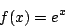 \begin{displaymath}
f(x) = {e ^ x}
\end{displaymath}