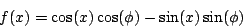 \begin{displaymath}
f(x) = \cos(x) \cos(\phi) - \sin(x) \sin(\phi)
\end{displaymath}