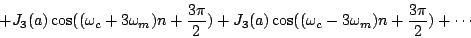 \begin{displaymath}
+ {J_3}(a) \cos( (\omega_c+3\omega_m) n + {{3\pi}\over2})
...
...}(a) \cos( (\omega_c-3\omega_m) n + {{3\pi}\over2})
+ \cdots
\end{displaymath}