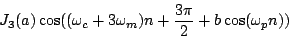 \begin{displaymath}
{J_3}(a) \cos( (\omega_c+3\omega_m) n + {{3\pi}\over2} + b \cos(\omega_p n))
\end{displaymath}