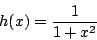 \begin{displaymath}
h(x) = {1\over{1 + {x^2}}}
\end{displaymath}