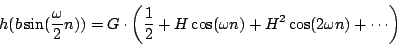 \begin{displaymath}
h(b \sin({\omega \over 2} n)) =
G \cdot \left (
{1\over 2...
...H \cos(\omega n) + {H^2} \cos(2 \omega n)
+ \cdots
\right )
\end{displaymath}