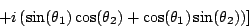 \begin{displaymath}
{ \left . {
+ i \left (
\sin({\theta_1}) \cos({\theta_2}) +
\cos({\theta_1}) \sin({\theta_2})
\right )
} \right ] }
\end{displaymath}