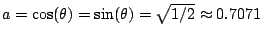 $a = \cos(\theta) = \sin(\theta) = \sqrt{1/2} \approx 0.7071$