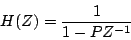 \begin{displaymath}
H(Z) = {{1} \over {1 - P {Z^{-1}}}}
\end{displaymath}