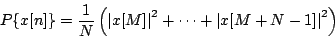 \begin{displaymath}
{P\{x[n]\}} = {1 \over N} \left (
{{\vert x[M]\vert} ^2} + \cdots + {{\vert x[M+N-1]\vert} ^2}
\right )
\end{displaymath}