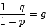 \begin{displaymath}
{{1-q} \over {1-p}} = g
\end{displaymath}