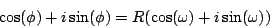 \begin{displaymath}
\cos(\phi) + i \sin(\phi) = R(\cos(\omega) + i \sin(\omega))
\end{displaymath}