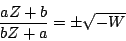 \begin{displaymath}
{
{
aZ + b
} \over {
bZ + a
}
} = {
\pm \sqrt {
- W
}
}
\end{displaymath}