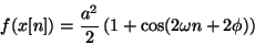 \begin{displaymath}
f(x[n]) = {{a^2} \over 2} \left ( 1 + \cos(2 \omega n + 2 \phi) \right )
\end{displaymath}