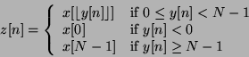 \begin{displaymath}
z[n] = \left \{ {
\begin{array}{ll}
x[ \lfloor y[n] \rflo...
...x[N-1] & \mbox{if $y[n] \ge N-1$} \\
\end{array} } \right .
\end{displaymath}