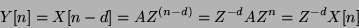 \begin{displaymath}
Y[n] = X[n-d] = A {Z^{(n-d)}} = {Z^{-d}} A {Z^n} = {Z^{-d}} X[n]
\end{displaymath}