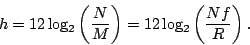 \begin{displaymath}
h = 12 \, {\log _ 2} \left ( {N \over M} \right ) =
12 \, {\log _ 2} \left ( {N f \over R} \right ) .
\end{displaymath}