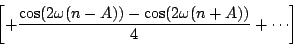 \begin{displaymath}
\left [
+ {{\cos ( 2 \omega (n-A)) - \cos ( 2 \omega (n+A))} \over 4}
+ \cdots
\right ]
\end{displaymath}