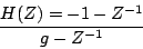 \begin{displaymath}
H(Z) =
{
-1 - {Z^{-1}}
} \over {
g - {Z^{-1}}
}
\end{displaymath}
