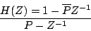 \begin{displaymath}
H(Z) = {
{1 - \overline{P}{Z^{-1}}}
} \over {
{P - {Z^{-1}}}
}
\end{displaymath}