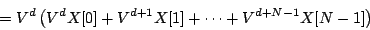 \begin{displaymath}
= {V^d} \left (
{V ^ {d}} X[0] +
{V ^ {d+1}} X[1] +
\cdots +
{V ^ {d+N-1}} X[N-1]
\right )
\end{displaymath}