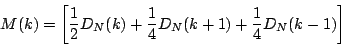 \begin{displaymath}
M(k) =
{\left [ {
{1\over 2}{D_N}(k)
+ {1\over 4}{D_N}(k + 1)
+ {1\over 4}{D_N}(k - 1)
} \right ] }
\end{displaymath}