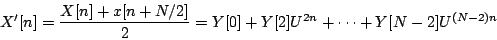 \begin{displaymath}
X'[n] = {{X[n] + x[n+N/2]}\over 2} =
Y[0] + Y[2]{U^{2n}} + \cdots + Y[N-2]{U^{(N-2)n}}
\end{displaymath}