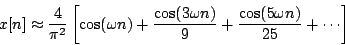 \begin{displaymath}
x[n] \approx {4 \over {{\pi^2}}} \left [
{\cos ( \omega n ...
...over 9}
+ {{\cos ( 5 \omega n)} \over 25}
+ \cdots
\right ]
\end{displaymath}