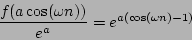 \begin{displaymath}
{{f(a \cos(\omega n))} \over {e^a}} = {e^{a (\cos(\omega n) - 1)}}
\end{displaymath}