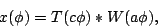 \begin{displaymath}
x(\phi) = T (c \phi) * W (a \phi),
\end{displaymath}