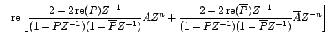 \begin{displaymath}
=
\mathrm{re} \left[ {
{{
2 - 2 \, \mathrm{re} (P) {Z^{-...
...\overline{P}}{Z^{-1}})
}}
{\overline{A}{Z^{-n}}}
} \right ]
\end{displaymath}