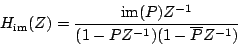 \begin{displaymath}
{H_{\mathrm{im}}}(Z) = {{
\mathrm{im} (P) {Z^{-1}}
} \over {
(1 - {P}{Z^{-1}}) (1 - {\overline{P}}{Z^{-1}})
}}
\end{displaymath}
